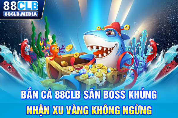 Bắn Cá 88CLB Săn Boss Khủng, Nhận Xu Vàng Không Ngừng Bắn Cá 88CLB Săn Boss Khủng, Nhận Xu Vàng Không Ngừng